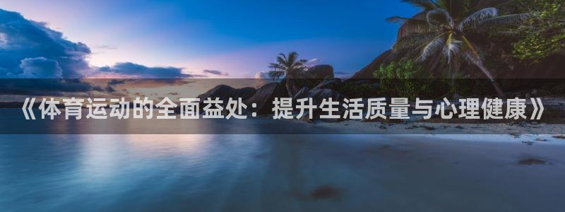 J9官网下载平台注册要钱吗：《体育运动的全面益处：提