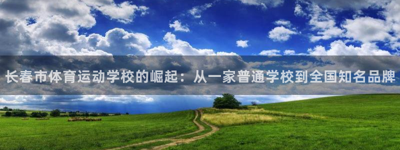 J9官网下载平台是正规平台吗:长春市体育运动学校的崛起:从一