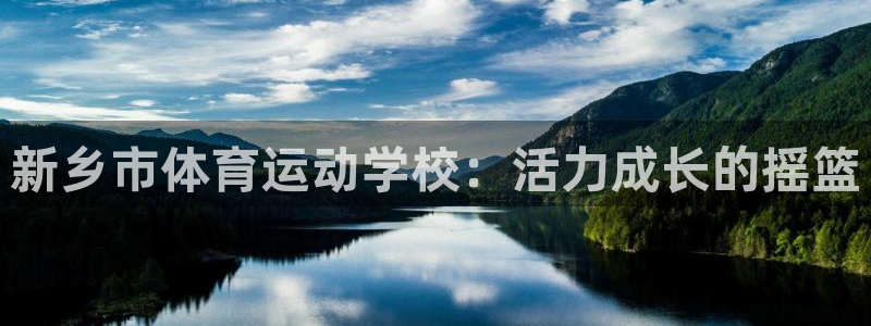 J9官网下载开户:新乡市体育运动学校:活力成长的摇篮