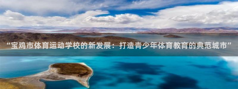  九游通讯：“宝鸡市体育运动学校的新发展：打造青少年体育教育的