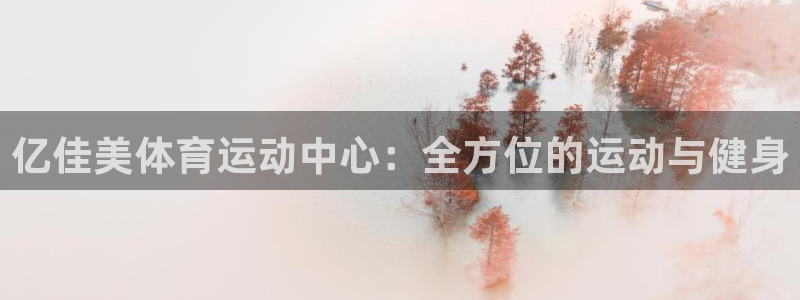 九游骷髅传奇：亿佳美体育运动中心：全方位的运动与健身